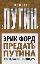 Предать Путина. Кто «сдаст» его Западу? - автор Форд Эрик 