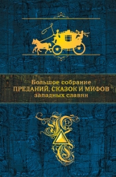 Большое собрание преданий, сказок и мифов западных славян - автор Антология 