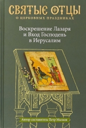 Воскрешение Лазаря и Вход Господень в Иерусалим. Антология святоотеческих проповедей - автор Антология 