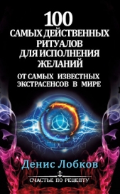 100 самых действенных ритуалов для исполнения желаний от самых известных экстрасенсов - автор Лобков Денис 