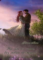 Ну, как на свете без любви прожить? (СИ) - автор Магг Ната 