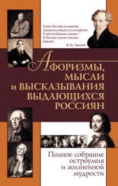 Афоризмы, мысли и высказывания выдающихся россиян. Полное собрание остроумия и жизненной мудрости - автор Агеева Елена А. 