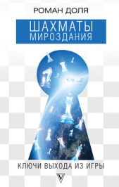 Шахматы мироздания. Ключи выхода из игры - автор Доля Роман Васильевич 