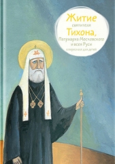 Житие святителя Тихона, Патриарха Московского и всея Руси в пересказе для детей - автор Ткаченко Александр 