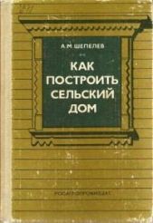  Шепелев Александр Михайлович - Как построить сельский дом