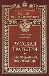  Аленникова Нина Сергеевна - Русская трагедия. Дороги дальние, невозвратные