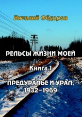 Рельсы жизни моей. Книга 1. Предуралье и Урал, 1932-1969 - автор Федоров Виталий Николаевич 