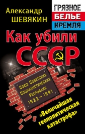 Как убили СССР. «Величайшая геополитическая катастрофа» - автор Шевякин Александр Петрович 