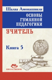 Основы гуманной педагогики. Книга 5. Учитель - автор Амонашвили Шалва Александрович 