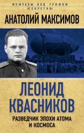 Леонид Квасников. Разведчик эпохи атома и космоса - автор Максимов Анатолий Борисович 