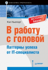 Ньюпорт Кэл - В работу с головой. Паттерны успеха от IT-специалиста