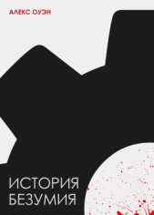  Оуэн Алекс - История безумия (СИ)