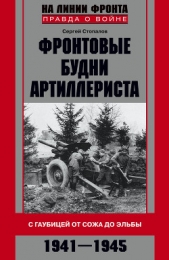  Стопалов Сергей Григорьевич - Фронтовые будни артиллериста. С гаубицей от Сожа до Эльбы. 1941–1945