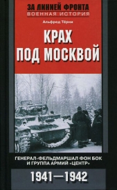  Терни Альфред - Крах под Москвой. Генерал-фельдмаршал фон Бок и группа армий «Центр». 1941–1942