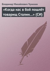 »Когда нас в бой пошлёт товарищ Сталин» (СИ) - автор Чунихин Владимир Михайлович 