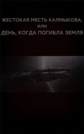 Жестокая месть Калмыкова, или День, когда погибла Земля (СИ) - автор Астанин Вадим 