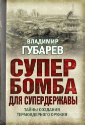 Супербомба для супердержавы. Тайны создания термоядерного оружия - автор Губарев Владимир Степанович 