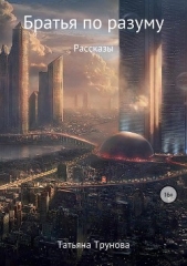Братья по разуму. Сборник рассказов - автор Трунова Татьяна Юрьевна 