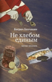 Читать книгу Не хлебом единым. Меню-коллаж - автор Бахчанян Вагрич Акопович Не хлебом единым. Меню-коллаж - автор Бахчанян Вагрич Акопович