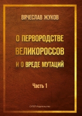 О первородстве великороссов и о вреде мутаций. Часть 1 - автор Жуков Вячеслав Владимирович 