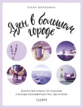 Дзен в большом городе. Искусство плыть по течению и всегда оказываться там, где нужно - автор Володина Елена 