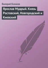 Ярослав Мудрый, князь Ростовский, Новгородский и Киевский - автор Есенков Валерий Николаевич 