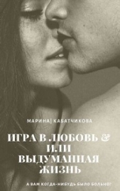  Кабатчикова Марина Владимировна - Игра в любовь или выдуманная жизнь (СИ)