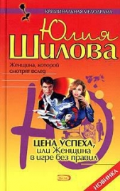  Шилова Юлия - Цена успеха, или Женщина в игре без правил