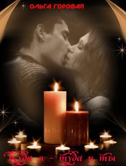 Куда я - туда и ты (СИ) - автор Горовая Ольга Вадимовна 