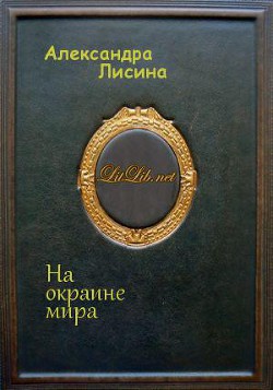 На окраине мира (СИ) - автор Лисина Александра 
