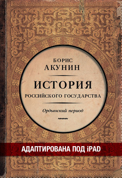 Часть Азии. История Российского государства. Ордынский период (адаптирована под iPad) - автор Акунин Борис 