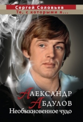  Соловьёв Сергей Александрович - Александр Абдулов. Необыкновенное чудо