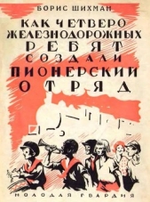  Шихман Борис Семенович - Как четверо железнодорожных ребят создали пионерский отряд