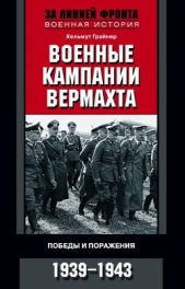  Грайнер Хельмут - Военные кампании вермахта. Победы и поражения. 1939—1943