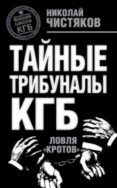  Чистяков Николай Федорович - Тайные трибуналы КГБ. Ловля кротов