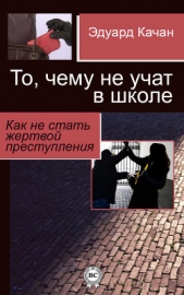 То, чему не учат в школе. Как не стать жертвой преступления - автор Качан Эдуард Николаевич 