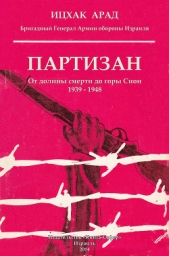  Арад Ицхак - Партизан: от долины смерти до горы Сион, 1939–1948