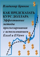  Брюков Владимир Георгиевич - Как предсказать курс доллара. Эффективные методы прогнозирования с использованием Excel и EViews