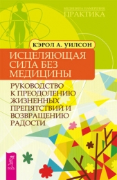 Исцеляющая сила без медицины. Руководство к преодолению жизненных препятствий и возвращению радости - автор Уилсон Кэрол А. 