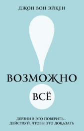 Возможно всё! Дерзни в это поверить Действуй, чтобы это доказать! - автор Эйкен Джон Вон 