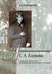  Самоделова Елена Александровна - Антропологическая поэтика С. А. Есенина. Авторский жизнетекст на перекрестье культурных традиций