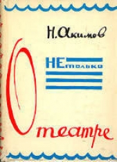  Акимов Николай Павлович - Не только о театре