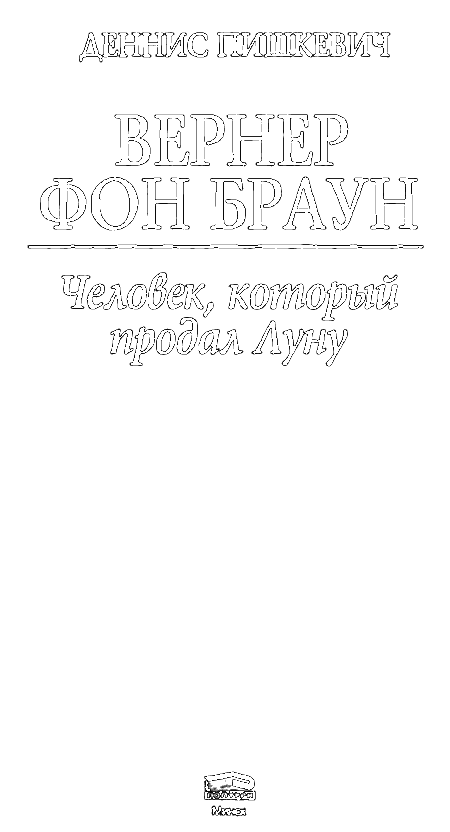 Вернер фон Браун. Человек, который продал Луну - i_001.png