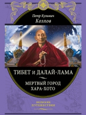  Козлов Петр Кузьмич - Тибет и далай-лама. Мертвый город Хара-Хото