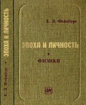  Фейнберг Евгений Львович - Эпоха и личность. Физики. Очерки и воспоминания