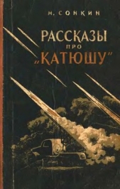  Сонкин Михаил Евгеньевич - Рассказы про «Катюшу»