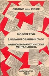 Бюрократия, Запланированный хаос, Антикапиталистическая ментальность - автор фон Мизес Людвиг 