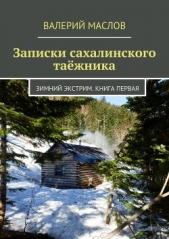  Маслов Валерий - Записки сахалинского таёжника. Зимний экстрим. Книга первая