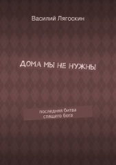 Дома мы не нужны. последняя битва спящего бога - автор Лягоскин Василий 