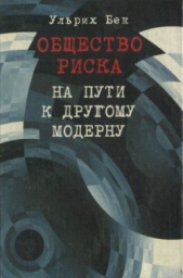  Бек Ульрих - Общество риска. На пути к другому модерну
